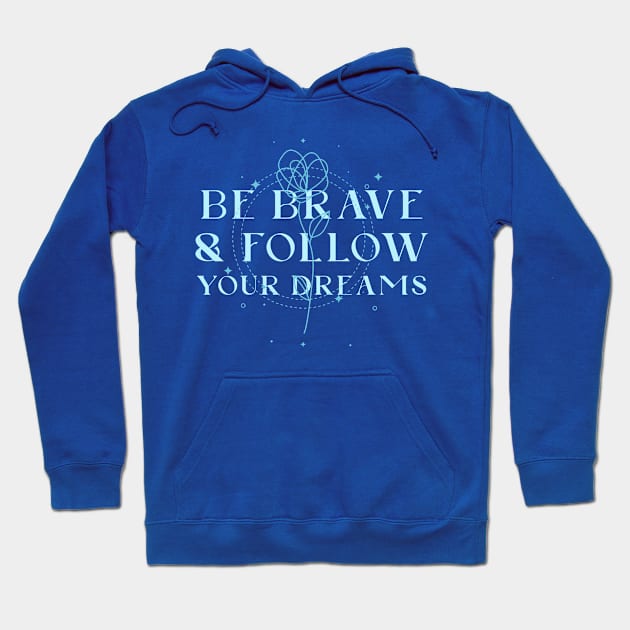 Be brave and follow your dreams Hoodie by ArtsyStone